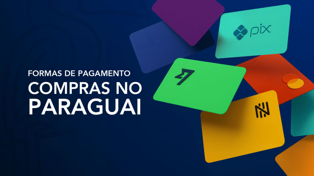 Formas de Pagamento no Paraguai: Real, Dólar, Pix, Cartão Wise ou Nomad - Qual vale mais a pena?